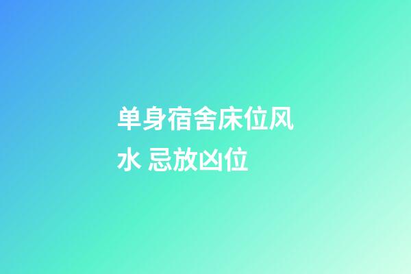 单身宿舍床位风水 忌放凶位